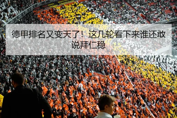 德甲排名又变天了！这几轮看下来谁还敢说拜仁稳